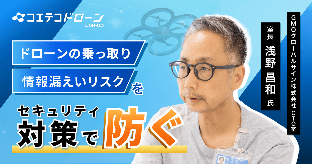 （取材）GMOグローバルサイン株式会社 浅野昌和氏｜セキュリティ技術で安心・安全な「空の移動革命」を実現