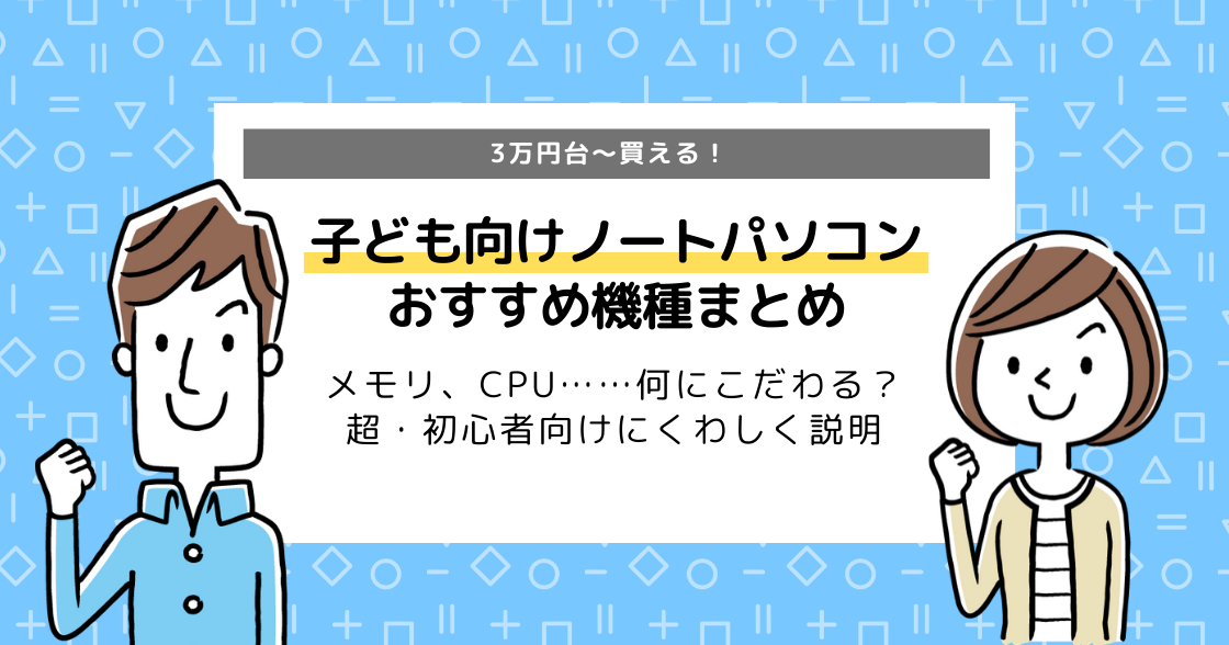 子ども向けノートパソコン｜選び方、注意点からからおすすめ機種まで