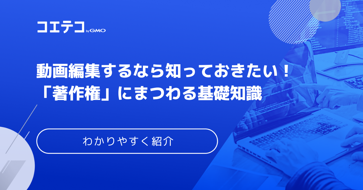 動画編集するなら知っておきたい！「著作権」にまつわる基礎知識