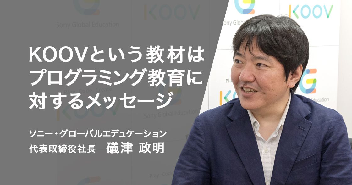 KOOVはプログラミング教育に対するメッセージ ― ソニー・グローバルエデュケーション代表 礒津政明