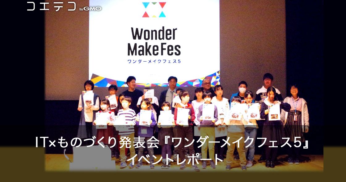 「みんなが主役」のIT×ものづくり発表会『ワンダーメイクフェス5』に行ってきた！