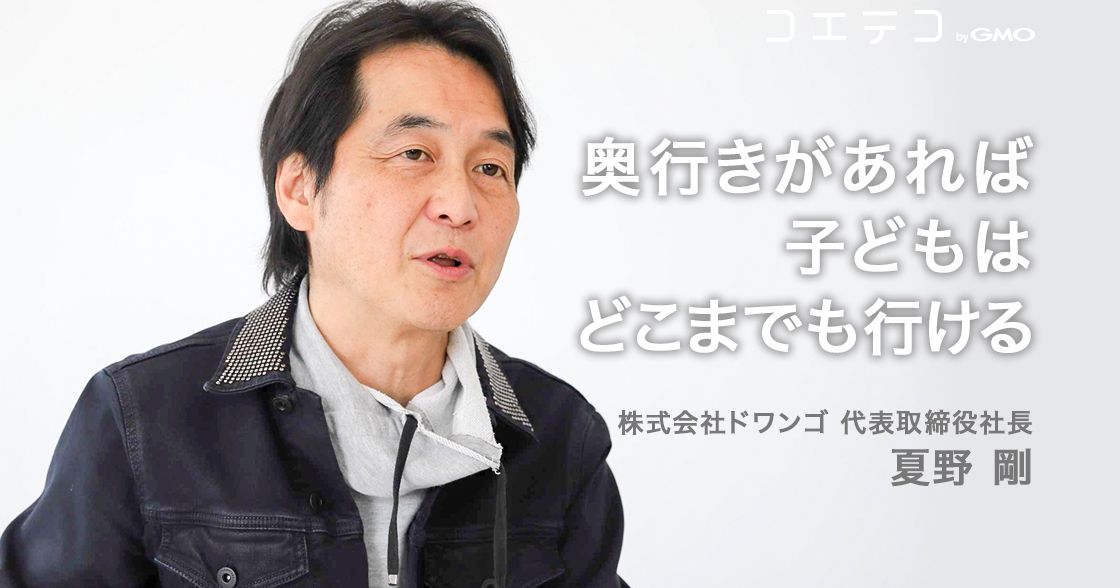 奥行きがあれば子どもはどこまでも行ける ― 株式会社ドワンゴ 代表取締役社長 夏野剛