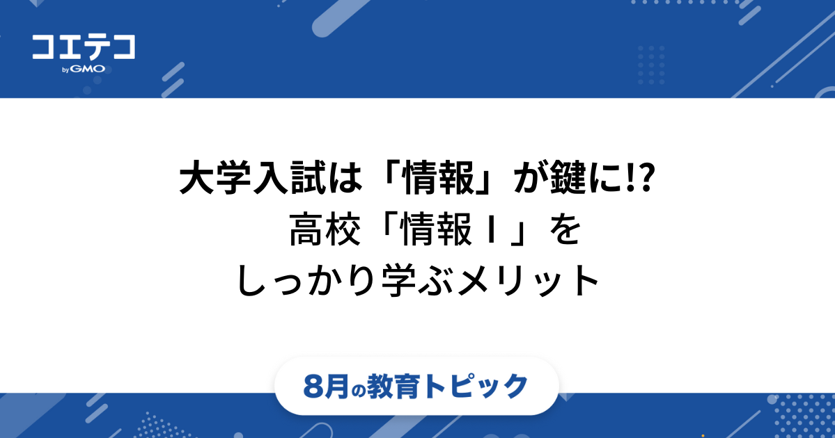 大学入試・評定アップで「情報Ⅰ」が鍵に!?　高校「情報Ⅰ」はしっかり学んでおけば将来役に立つ！