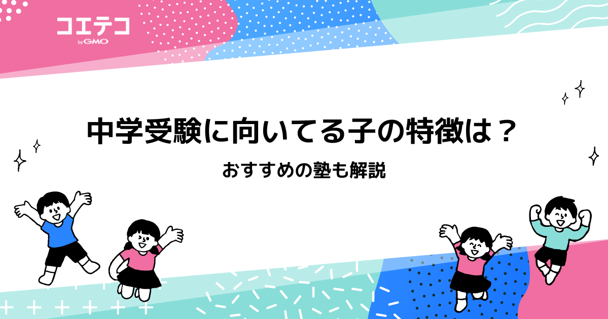 中学受験に向いてる子の特徴！向いていなければ諦めた方がいいのか解説