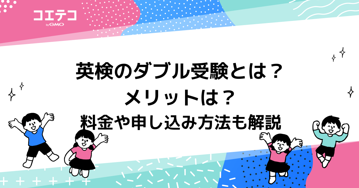 英検のダブル受験とは？メリットは？料金や申し込み方法も解説