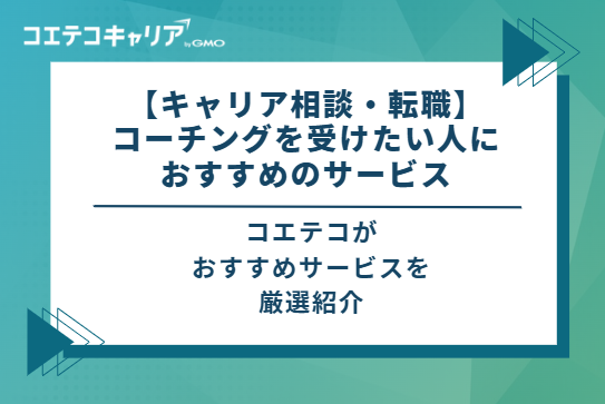 【キャリア相談・転職】コーチングを受けたい人におすすめのサービス