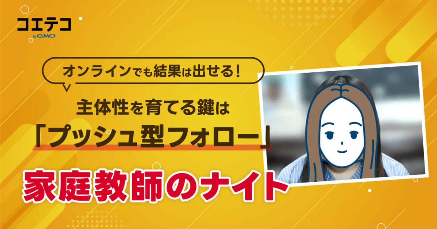 家庭教師のナイト｜プッシュ型のフォローでやる気アップ！「勉強のやり方が分からない」を解決できる | コエテコ byGMO