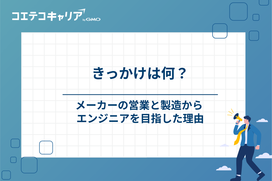 メーカー営業・製造から、女性が未経験でエンジニアを目指したきっかけ