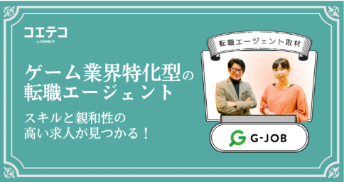 ゲーム業界特化型の転職エージェント「G-JOBエージェント」ならスキルと親和性の高い求人が見つかる！