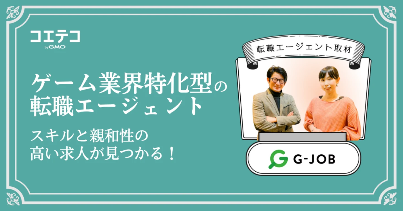 ゲーム業界特化型の転職エージェント「G-JOBエージェント」ならスキルと親和性の高い求人が見つかる！