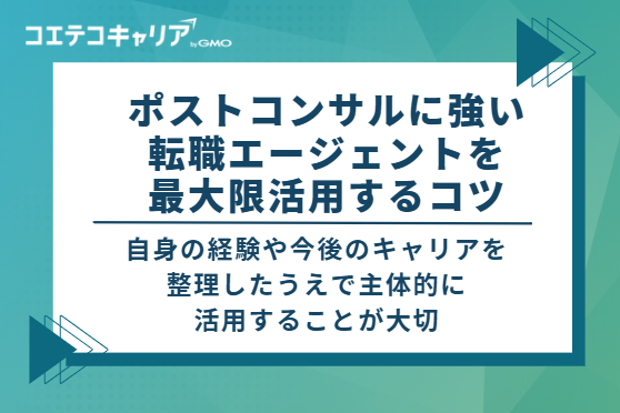 ポストコンサルに強い転職エージェントを最大限活用する4つのコツ