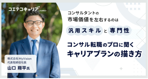 コンサル業界のキャリアプランの描き方とは？「MyVision」代表取締役山口氏に聞く｜キャリア選択の羅針盤