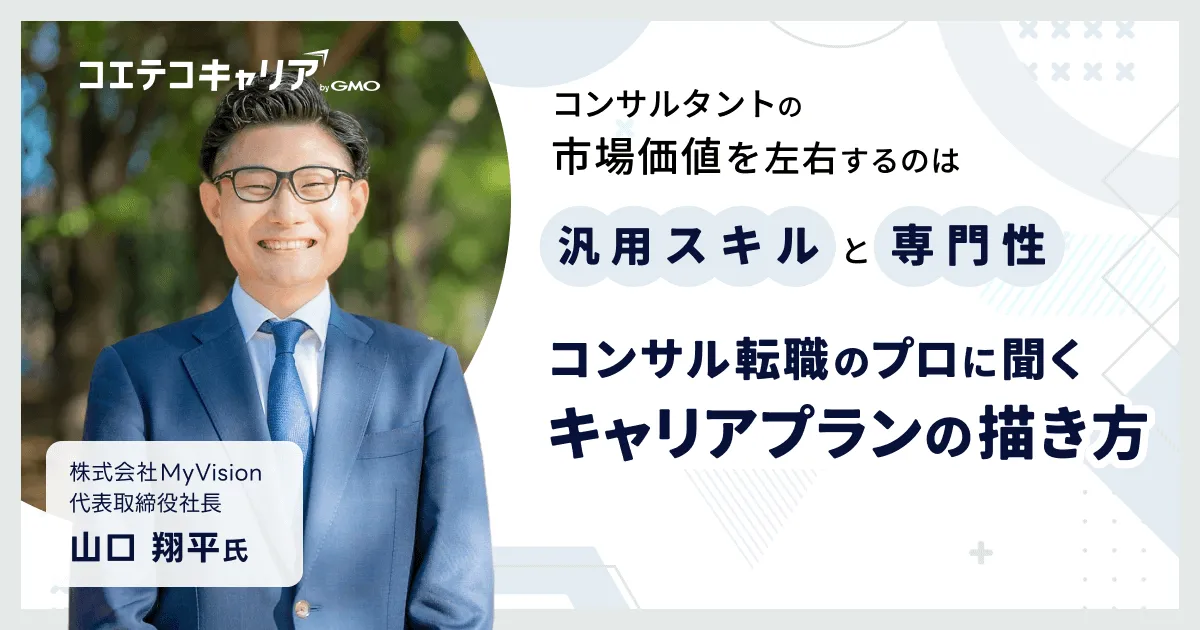 コンサル業界のキャリアプランの描き方とは？「MyVision」代表取締役山口氏に聞く｜キャリア選択の羅針盤