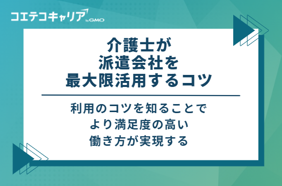 介護士が派遣会社を最大限活用するコツ