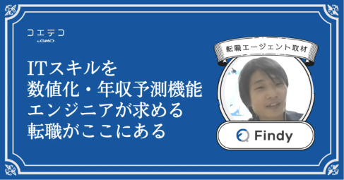 エンジニア転職プラットフォーム「Findy」に本音インタビュー｜積極的な情報発信が縁につながる！