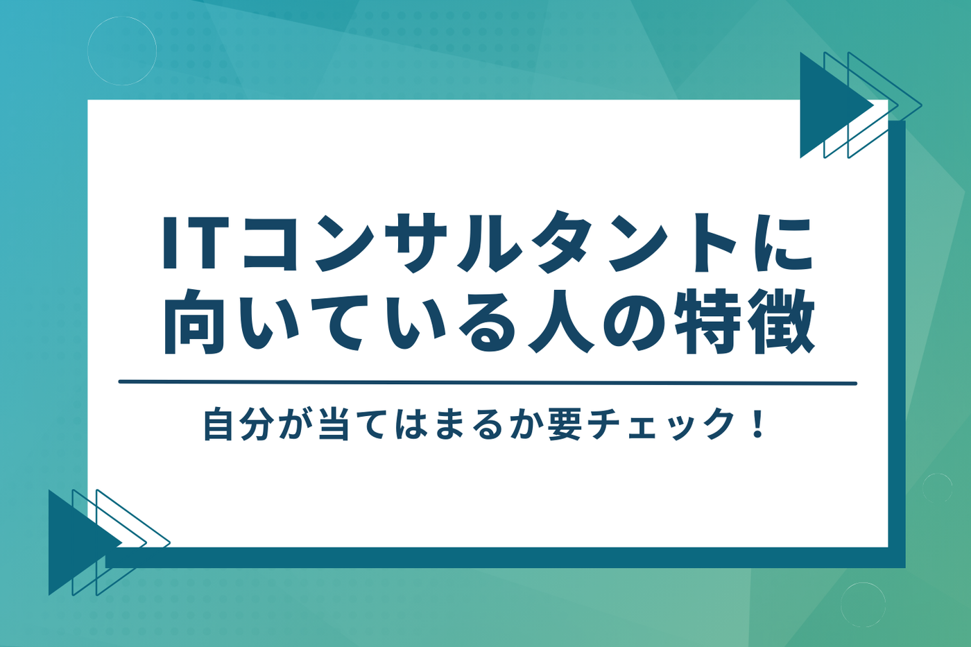 「やめとけ」と言われても大丈夫！ITコンサルタントに向いている人の特徴4つ