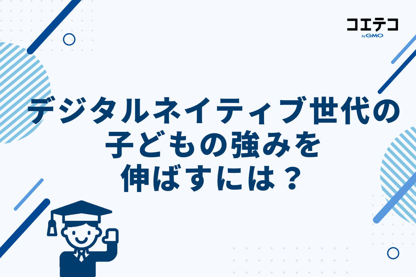 デジタルネイティブ世代の子どもの強みを伸ばすには？