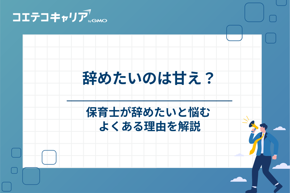 保育士を辞めたいと悩むのは甘えじゃない！よくある「辞める理由」とは