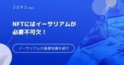 NFTにはイーサリアムが必要不可欠？イーサリアムの基礎知識を紹介