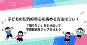 子どもの知的好奇心を高める方法は？知的好奇心の特徴も解説