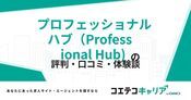 プロフェッショナル ハブ（Professional Hub)の評判・口コミ【面談・登録証明済み口コミあり】